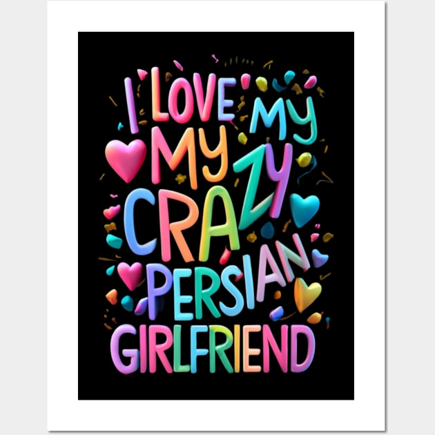 I Love My Crazy Persian Girlfriend I Heart My Persian GF Wall Art by click2print